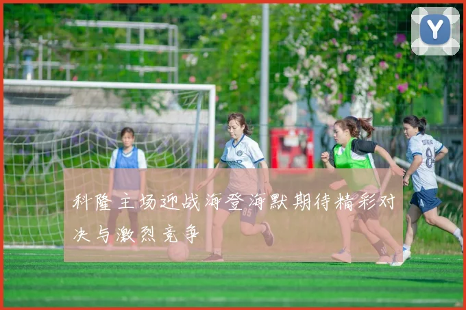科隆主场迎战海登海默期待精彩对决与激烈竞争